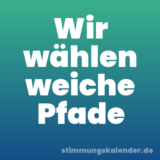 Wir wählen weiche Pfade