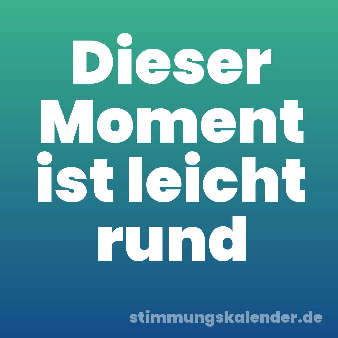 Dieser Moment ist leicht rund