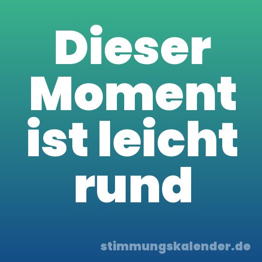 Dieser Moment ist leicht rund