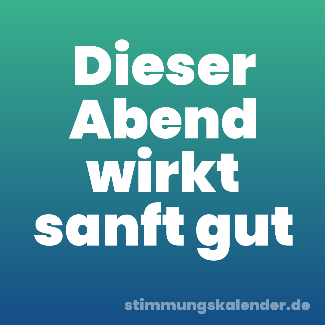 Dieser Abend wirkt sanft gut