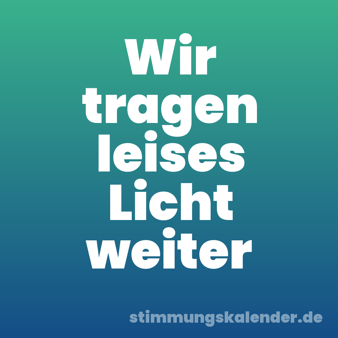 Wir tragen leises Licht weiter