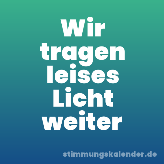 Wir tragen leises Licht weiter