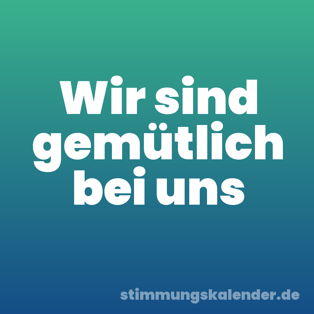 Wir sind gemütlich bei uns