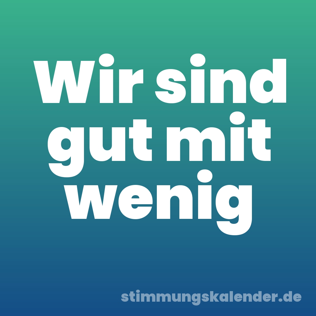 Wir sind gut mit wenig