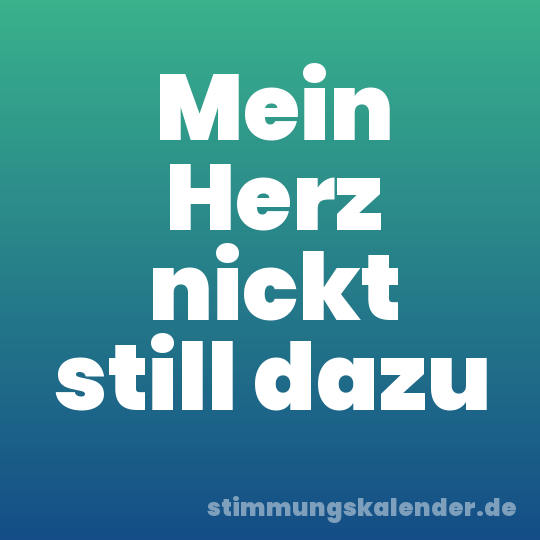 Mein Herz nickt still dazu