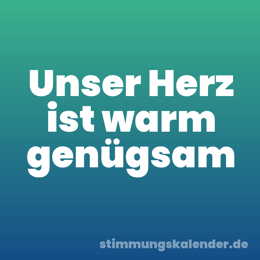 Unser Herz ist warm genügsam