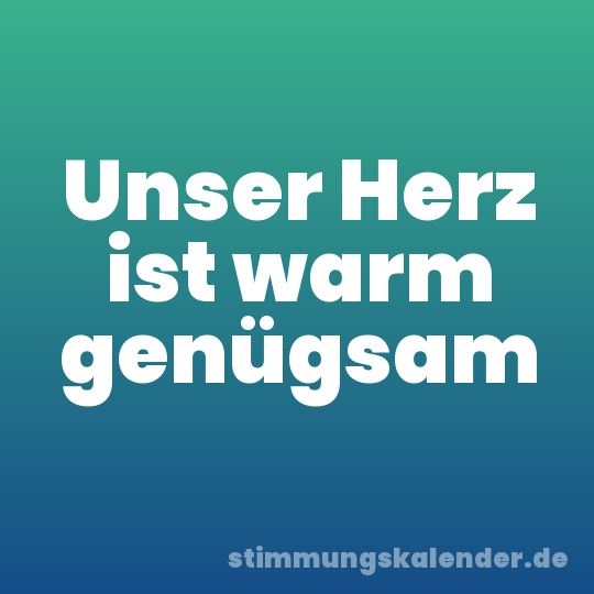 Unser Herz ist warm genügsam