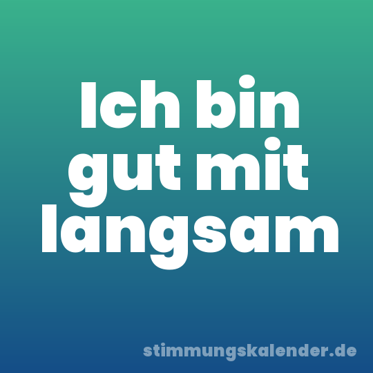 Ich bin gut mit langsam