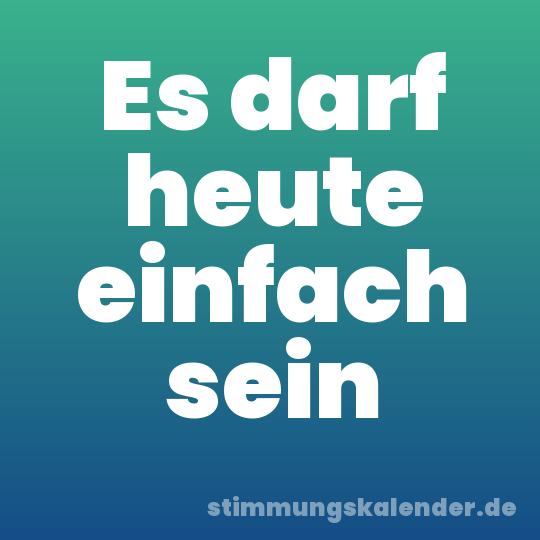 Es darf heute einfach sein