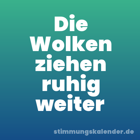 Die Wolken ziehen ruhig weiter