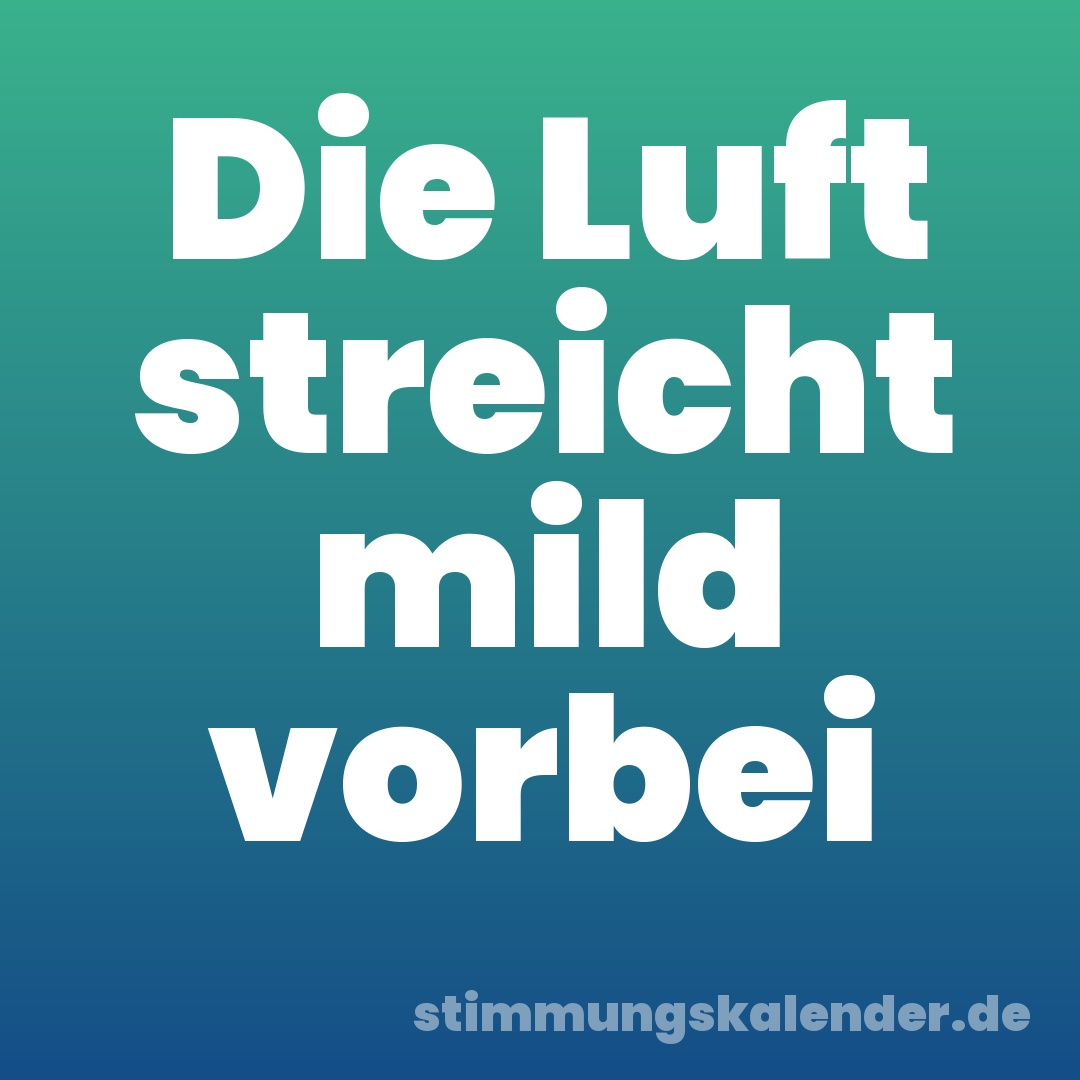 Die Luft streicht mild vorbei