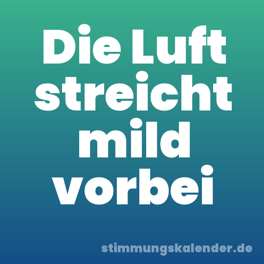 Die Luft streicht mild vorbei