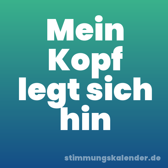 Mein Kopf legt sich hin