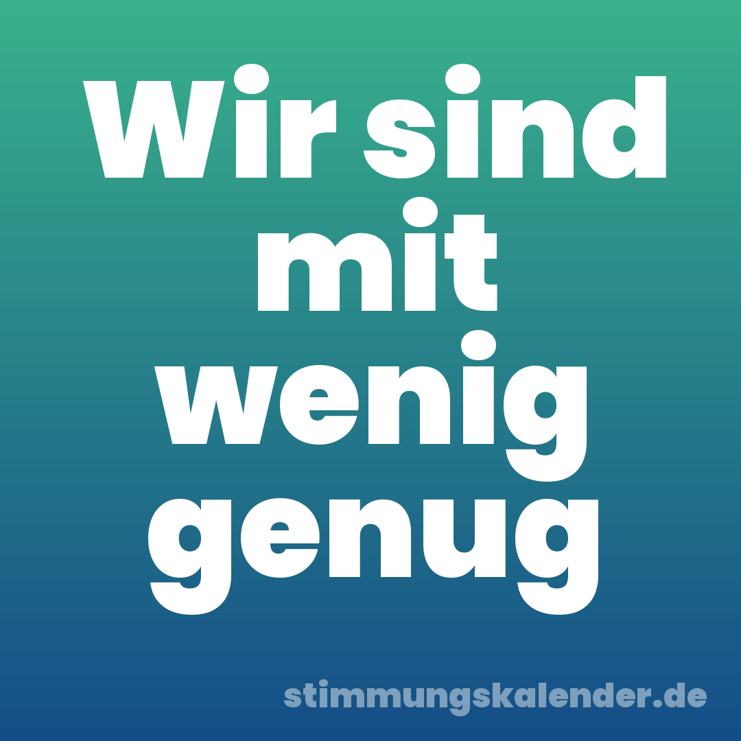 Wir sind mit wenig genug