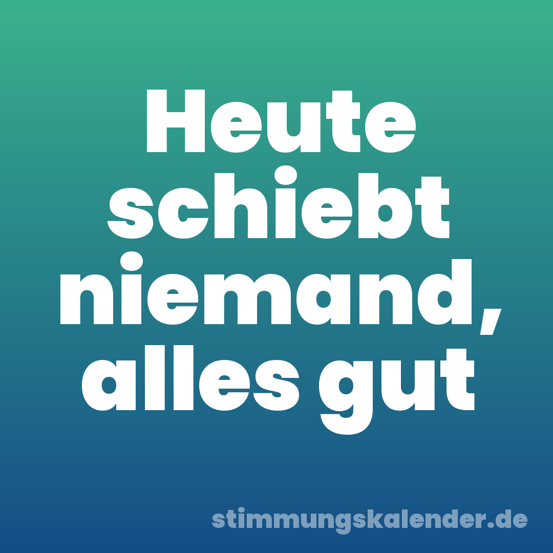 Heute schiebt niemand, alles gut