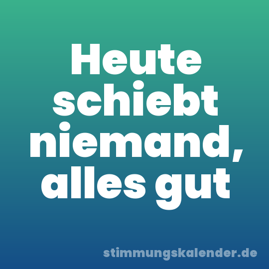 Heute schiebt niemand, alles gut
