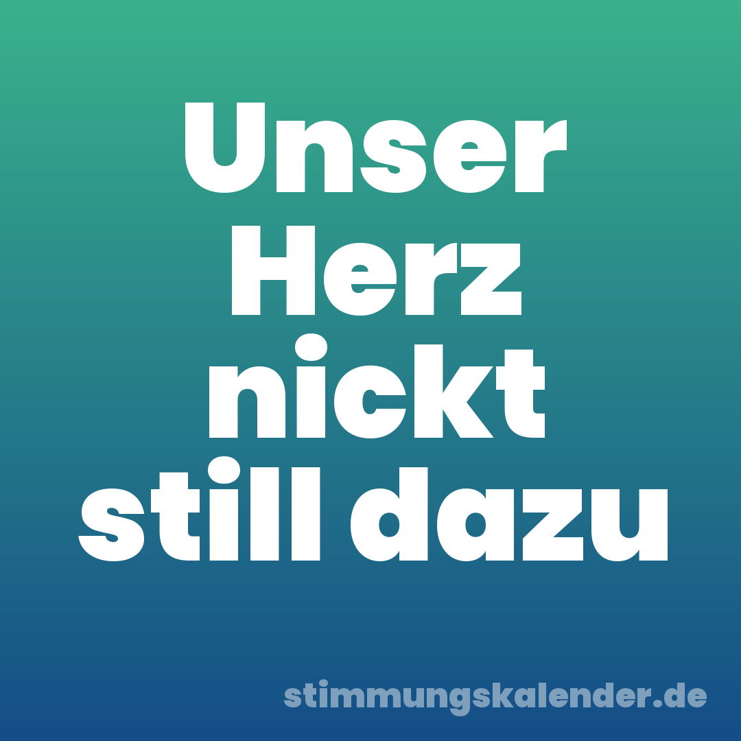 Unser Herz nickt still dazu