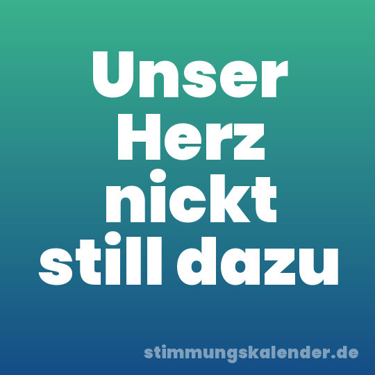 Unser Herz nickt still dazu