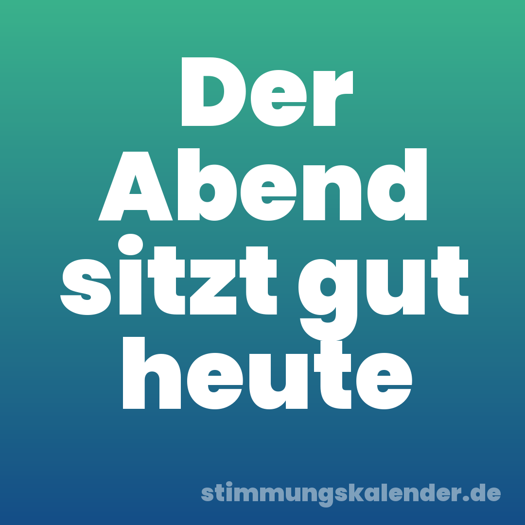 Der Abend sitzt gut heute