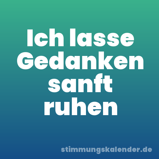 Ich lasse Gedanken sanft ruhen