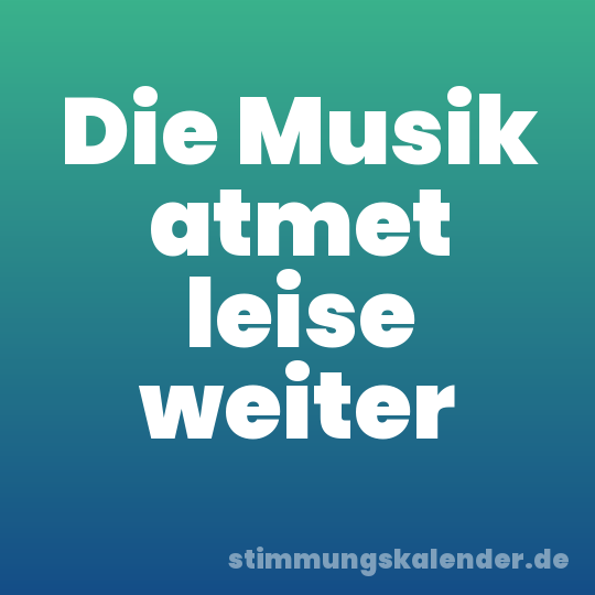 Die Musik atmet leise weiter