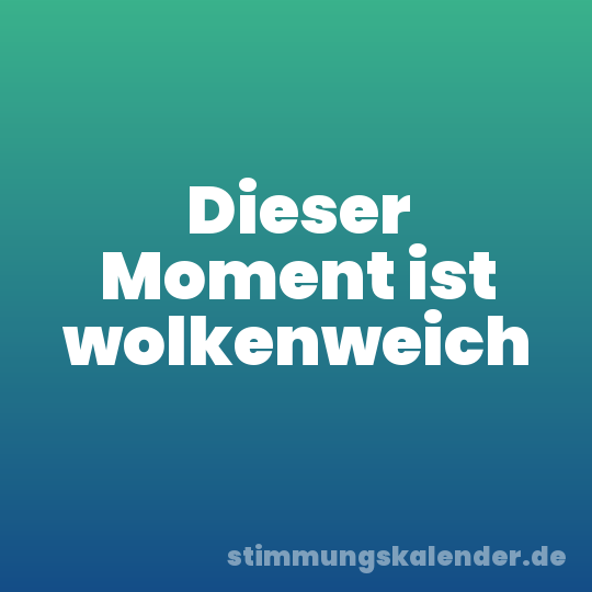 Dieser Moment ist wolkenweich