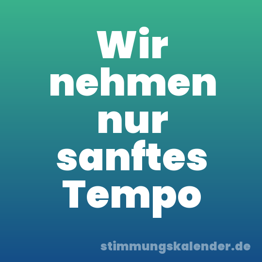 Wir nehmen nur sanftes Tempo