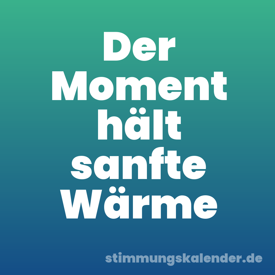 Der Moment hält sanfte Wärme