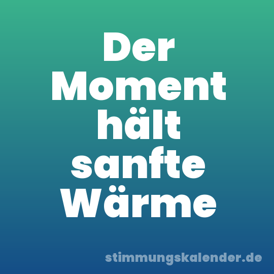 Der Moment hält sanfte Wärme