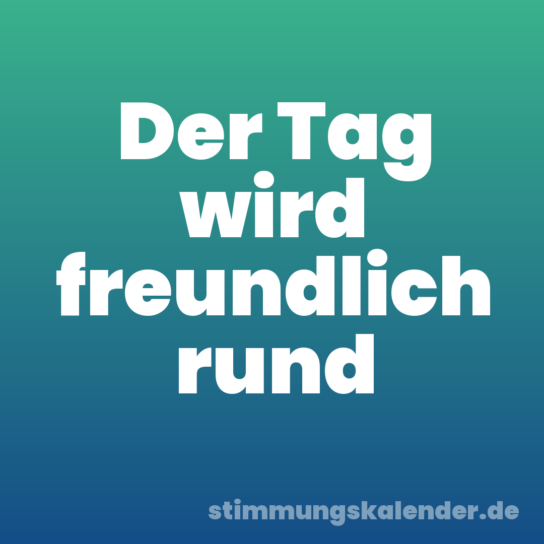 Der Tag wird freundlich rund