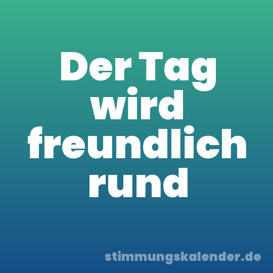 Der Tag wird freundlich rund
