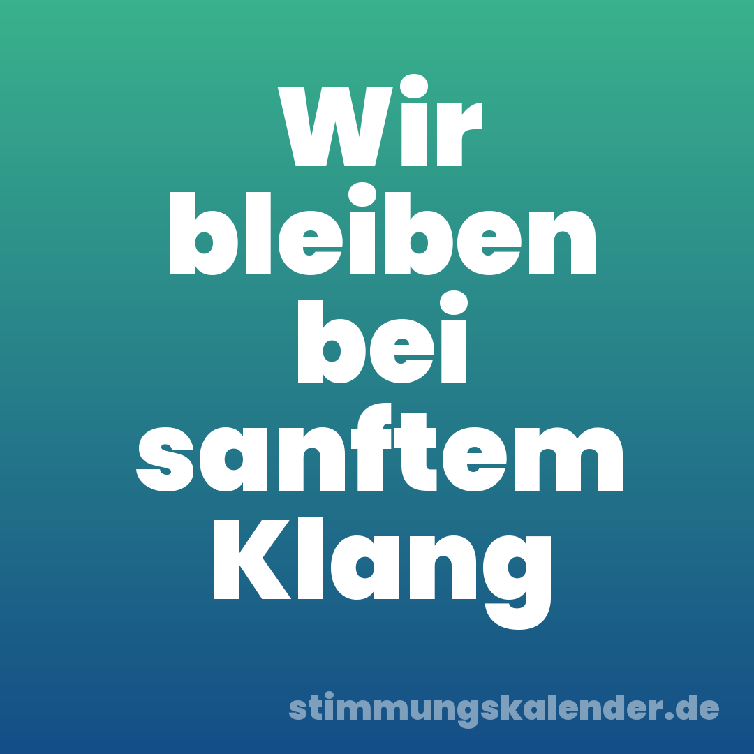 Wir bleiben bei sanftem Klang