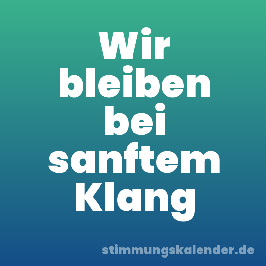Wir bleiben bei sanftem Klang