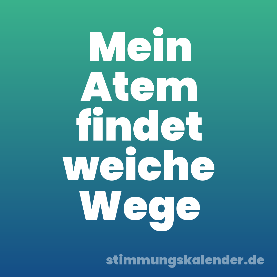 Mein Atem findet weiche Wege