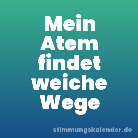 Mein Atem findet weiche Wege
