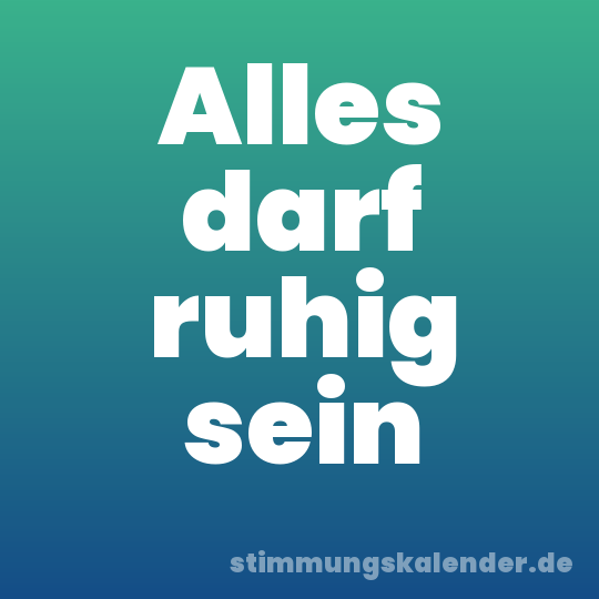 Alles darf ruhig sein