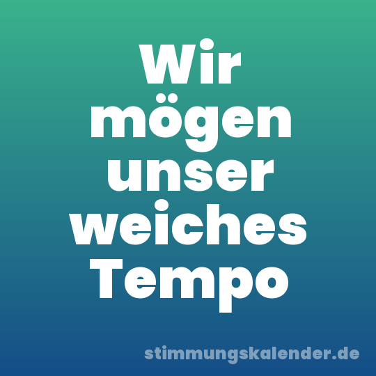Wir mögen unser weiches Tempo
