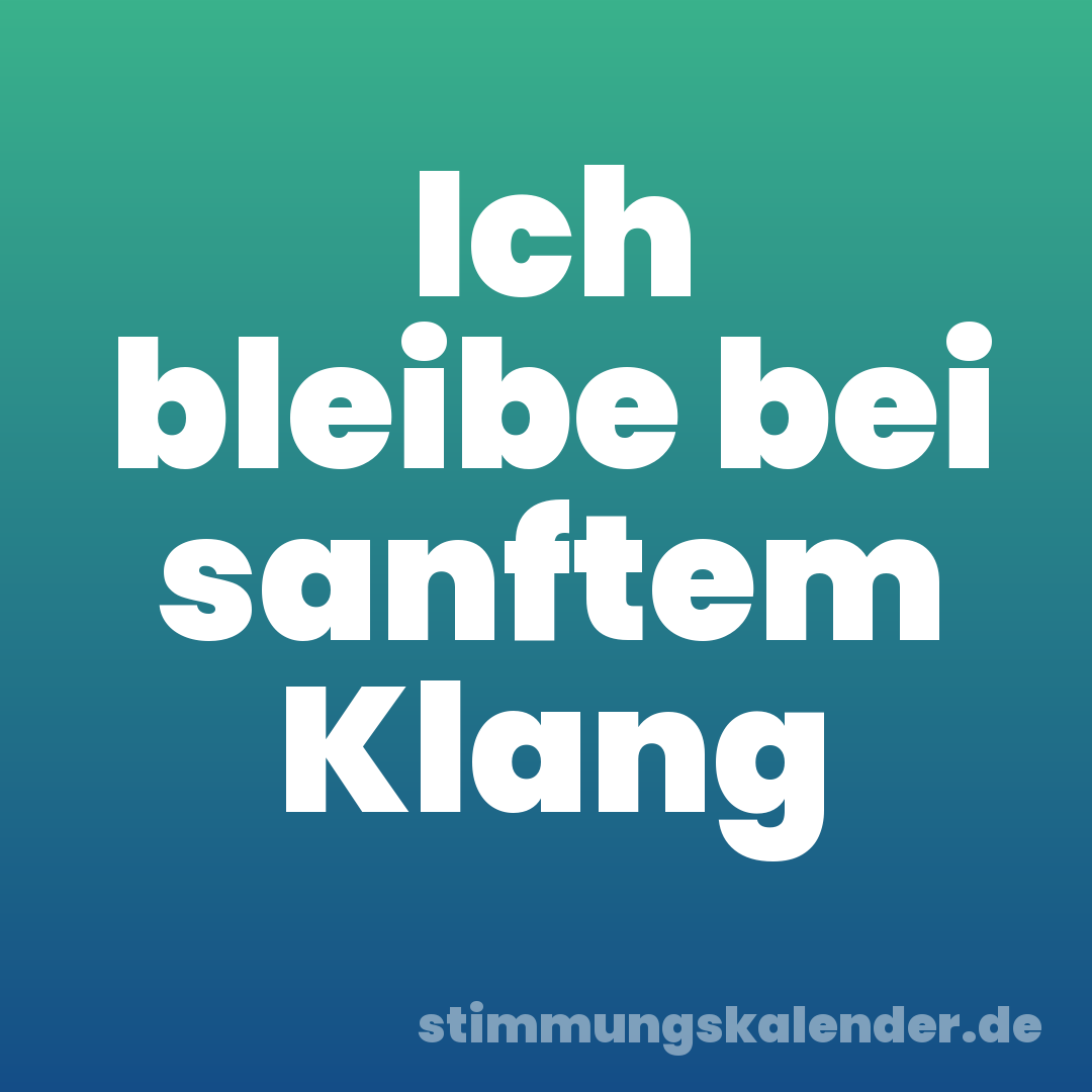 Ich bleibe bei sanftem Klang