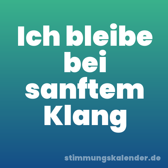 Ich bleibe bei sanftem Klang