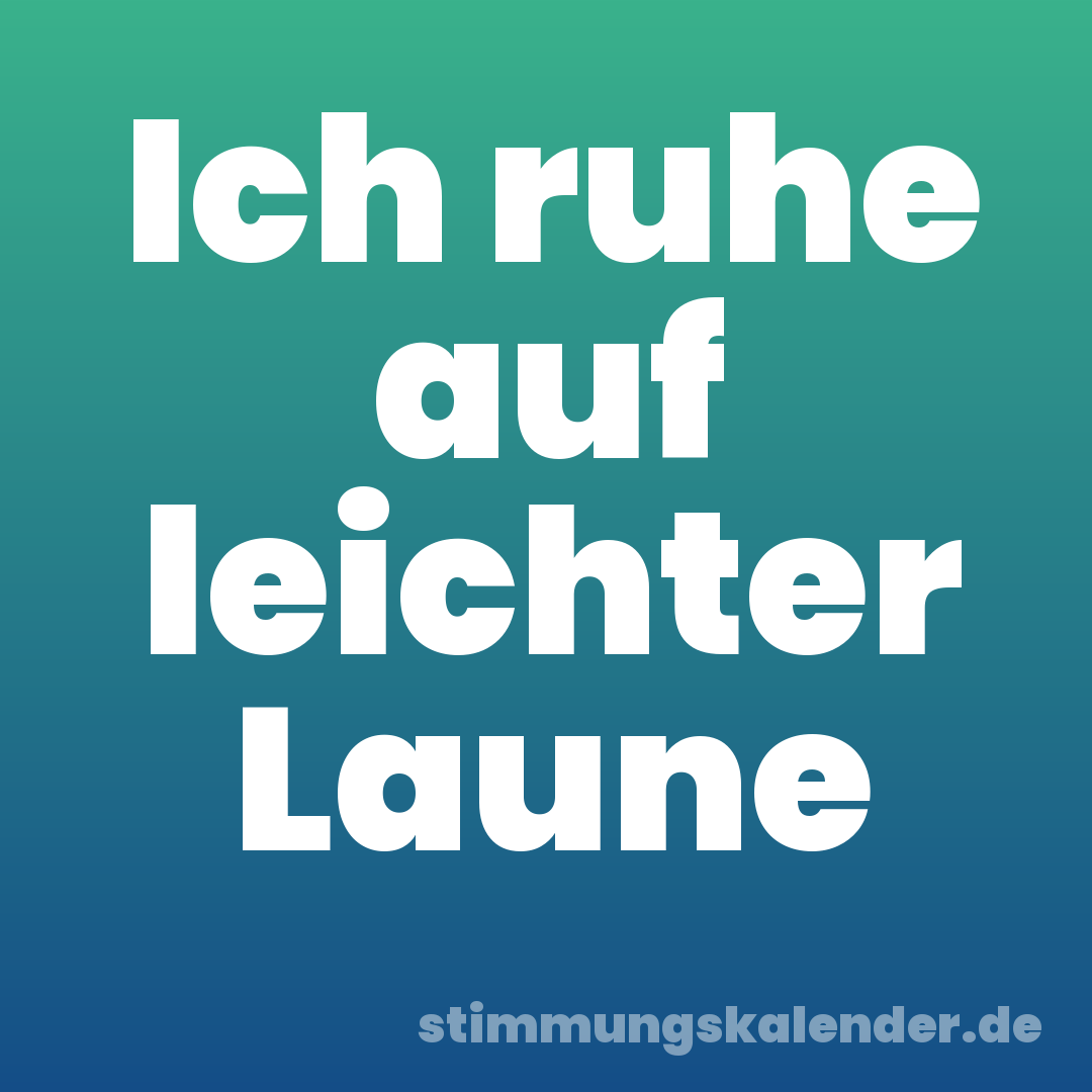 Ich ruhe auf leichter Laune