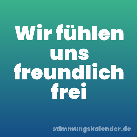 Wir fühlen uns freundlich frei