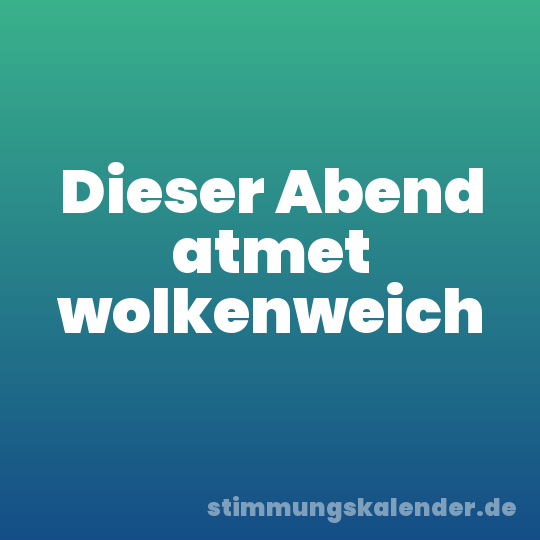 Dieser Abend atmet wolkenweich