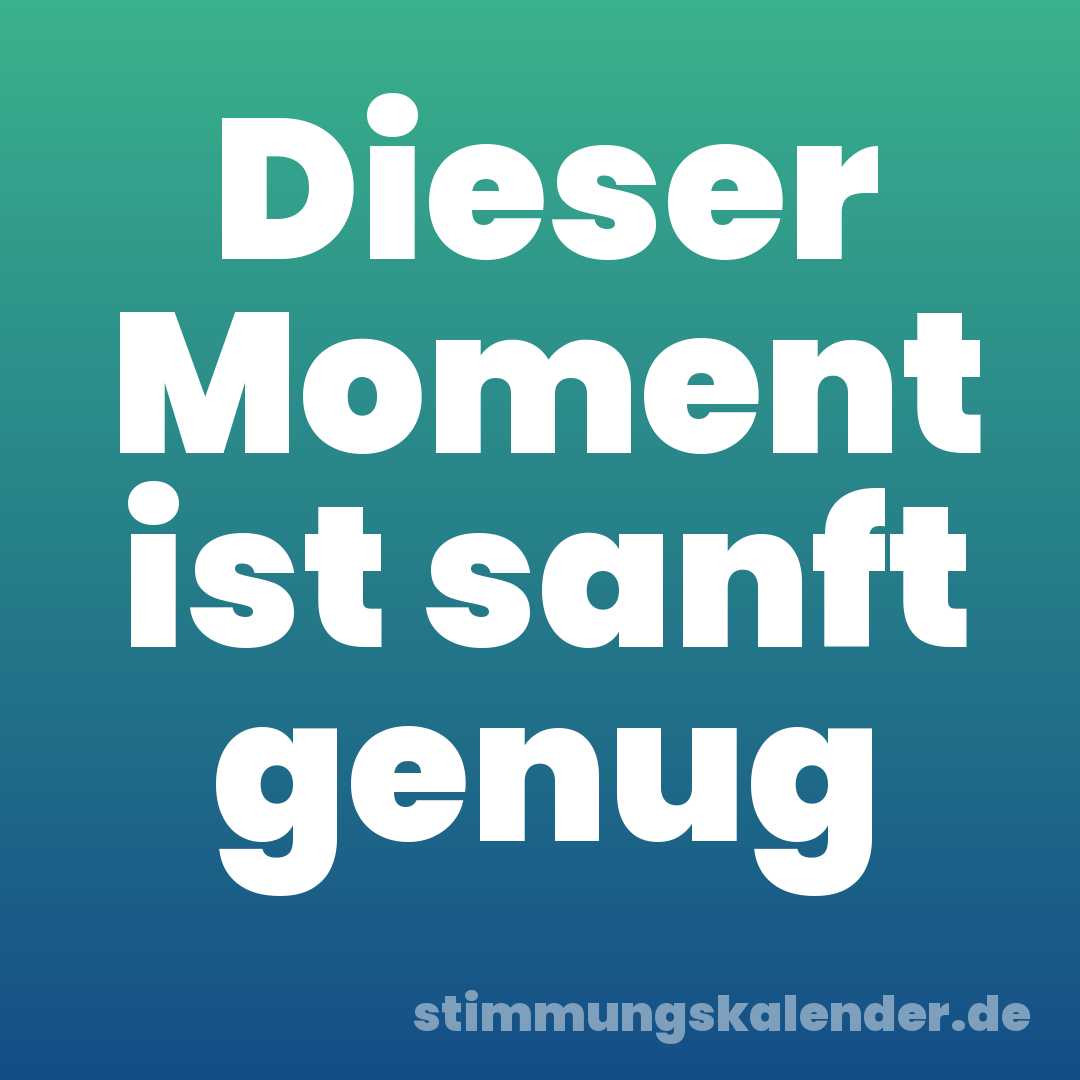 Dieser Moment ist sanft genug