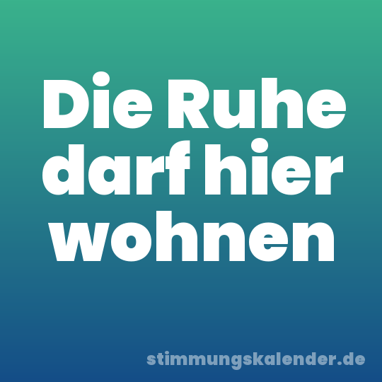 Die Ruhe darf hier wohnen