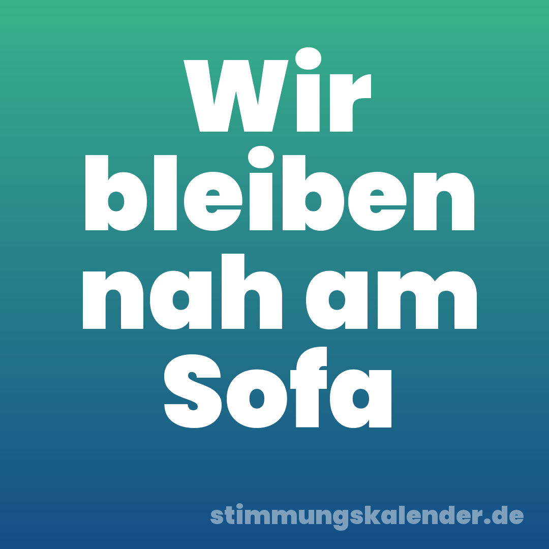 Wir bleiben nah am Sofa
