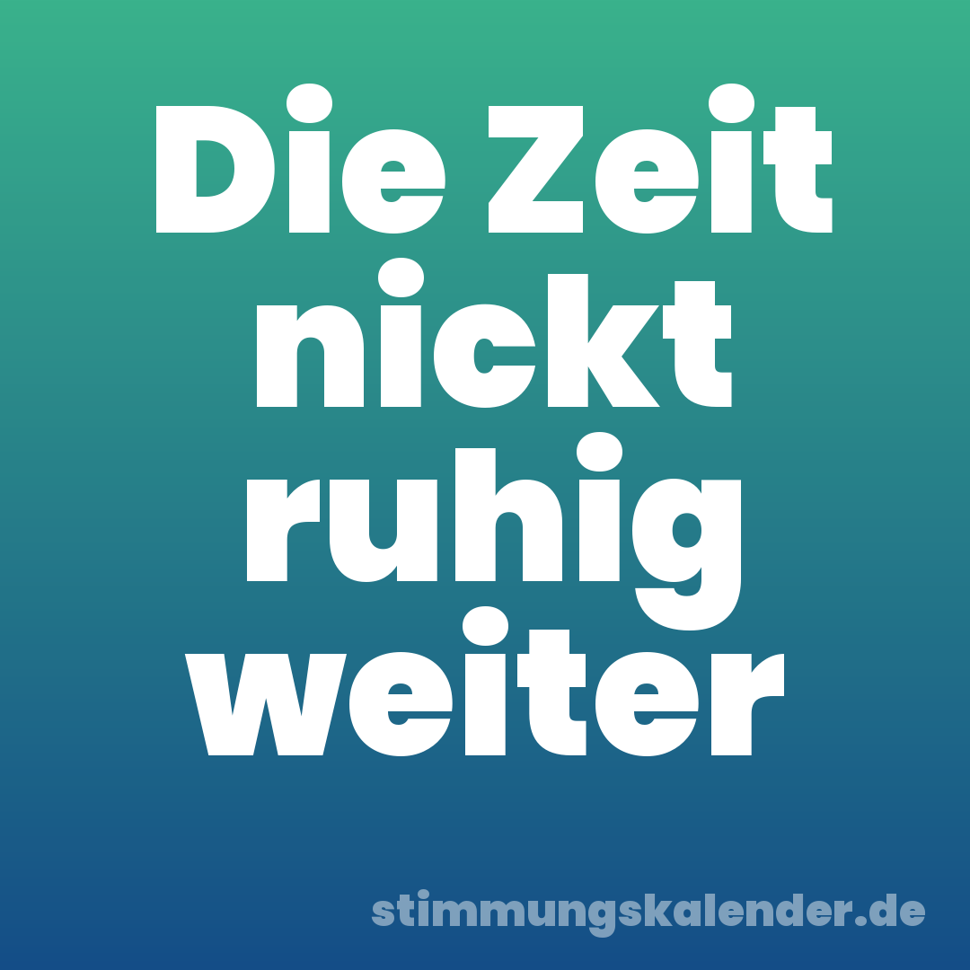 Die Zeit nickt ruhig weiter