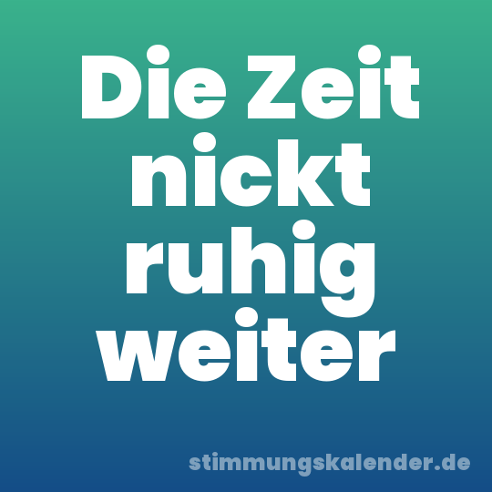 Die Zeit nickt ruhig weiter