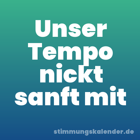Unser Tempo nickt sanft mit