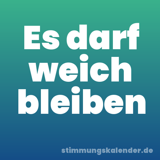 Es darf weich bleiben