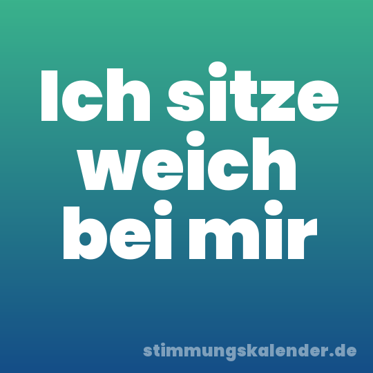 Ich sitze weich bei mir